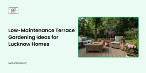 Low-Maintenance Terrace Gardening Ideas for Lucknow Homes